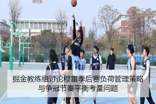掘金教练组讨论穆雷季后赛负荷管理策略与争冠节奏平衡考量问题