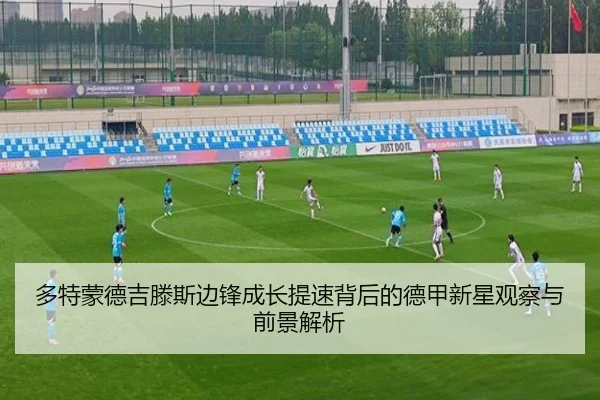 多特蒙德吉滕斯边锋成长提速背后的德甲新星观察与前景解析